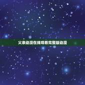 父亲动漫在线观看完整版动漫，动漫父亲的爱解压密码
