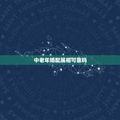 中老年婚配属相可靠吗，关于属相婚配可信吗