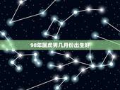 98年属虎男几月份出生好，1998属虎人短命