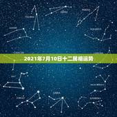 2021年7月10日十二属相运势，2021年各个生肖运势都如何？哪几个