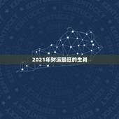 2021年财运最旺的生肖，2021年属相是啥，才会有好运势的？