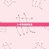 27岁属相婚配龙，27岁属相婚配？