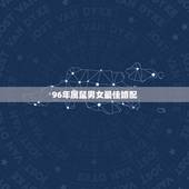 96年属鼠男女最佳婚配，96年属鼠最佳婚配