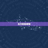 五行匹配婚姻，五行与姻缘