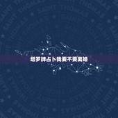 塔罗牌占卜我要不要离婚，塔罗占卜：你会离婚吗