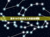 属牛10个簸箕女人的最佳婚配，属牛的最佳婚配