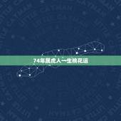 74年属虎人一生桃花运，74年虎女2023年有桃花运吗