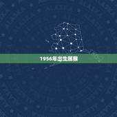 1956年出生属猴，1956年1月6日出生候女