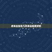 虎年出生在几月命运是更好的，2022虎年各月出生人的命运