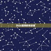 2022属狗的年龄表 属狗2022年运势