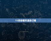 11月份哪天适合订婚，11月哪天结婚日子最好？