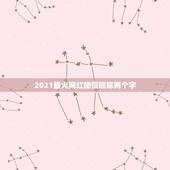 2021最火网红微信昵称两个字，2021最火网红词是什么？