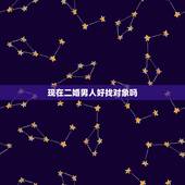 现在二婚男人好找对象吗，我是个二婚女人带个男孩找对象好找吗。要注意什么