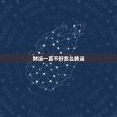 财运一直不好怎么转运，财运不好怎么转运？
