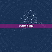 45岁的人属相，属鼠的人和什么属相合