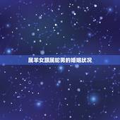 属羊女跟属蛇男的婚姻状况，女羊和蛇男能做朋友吗
