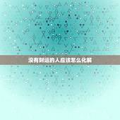 没有财运的人应该怎么化解，当一个人财运一直不好的时候，该怎么办？有什么