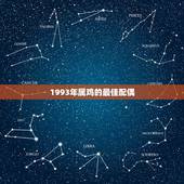 1993年属鸡的最佳配偶，1993年属鸡的最佳配偶是什么