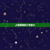 上等婚姻的八字很少，两个人八字合婚为上等婚，结婚后会不会出现离婚？
