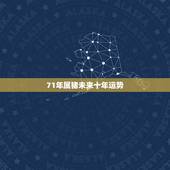 71年属猪未来十年运势，2021年属猪1971年运势