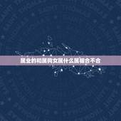 属业的和属狗女属什么属相合不合，属狗和什么属相相冲