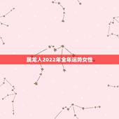 属龙人2022年全年运势女性，1976年龙女2022虎年运势