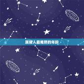 属猪人最难熬的年龄，属猪的多大岁数