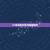 91年羊和90年马婚姻如何，90年午马91年未羊配吗