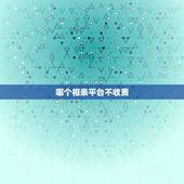 哪个相亲平台不收费，不要钱的相亲网站有哪些？