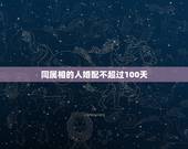 同属相的人婚配不超过100天，同属相的生日不超过一百天是不是结婚不好啊