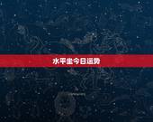水平坐今日运势，水瓶座今日运势？