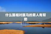 什么属相对属马的男人有帮助，属马的女人与什么属相的男人最般配？