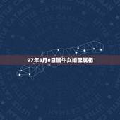 97年8月8日属牛女婚配属相，97年女属牛的和什么属相最配？