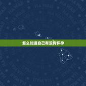 怎么知道自己有没有怀孕，在家怎么判断怀没怀孕