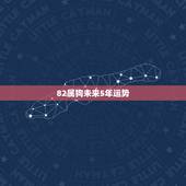 82属狗未来5年运势，82年属狗何时走大运