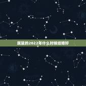 属鼠的2022年什么时候结婚好 未来一个月接财接福的星座