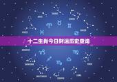 十二生肖今日财运历史查询，每日生肖运程运势播报