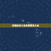 店铺起名大全免费取名大全，免费店铺起名
