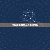 决定离婚的女人还能回头吗，女人主动提出离婚会回头吗