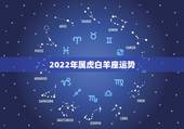 2022年属虎白羊座运势，2023年属鸡巨蟹跟98年属虎白羊座爱情运势