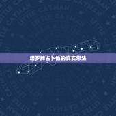 塔罗牌占卜他的真实想法，塔罗牌占卜：“暧昧中的他对我是什么想法
