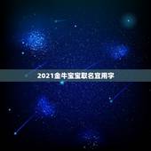 2021金牛宝宝取名宜用字，2021牛年宝最佳取名