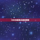1985年属兔女最佳婚配，1985年属牛与1987年属兔的配吗？