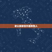 老公顾家但外面有情人，一个男人在家对老婆很好但自己却在外面有情人请问这
