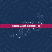 78年属马运势最旺是哪一年，1978年属马的和属什么的最相配？
