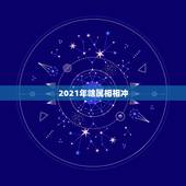 2021年啥属相相冲，2021年立春犯冲属相