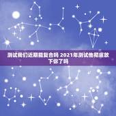 测试我们近期能复合吗 2021年测试他彻底放下你了吗