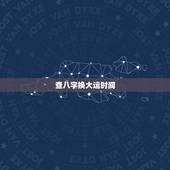 查八字换大运时间，八字换大运是周岁还是虚岁？