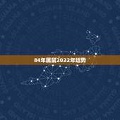 84年属鼠2022年运势，1984年属鼠2022 年运势及运程每月运程