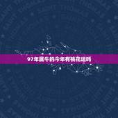 97年属牛的今年有桃花运吗，1997年九月属牛的人今年会有桃花运么？